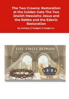 The Two Crowns: Restoration at the Golden Gate: The Two Jewish Messiahs: Jesus and the Rebbe and the Edenic Restoration 1291670289 Book Cover