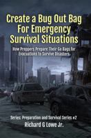 Create a Bug Out Bag for Emergency Survival Situations: How Preppers Prepare Their Go Bags for Evacuations to Survive Disasters 1943517797 Book Cover