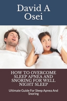 HOW TO OVERCOME SLEEP APNEA AND SNORING FOR WELL NIGHT SLEEP: Ultimate Guide For Sleep Apnea And Snoring 1674248229 Book Cover
