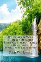 When Life Is More Than We Dreamed: Life's Outtakes Year 3 1466498773 Book Cover