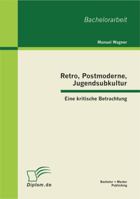 Retro, Postmoderne, Jugendsubkultur: Eine kritische Betrachtung 3863412109 Book Cover
