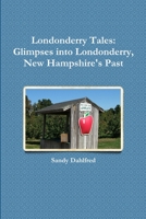 Londonderry Tales: Glimpses into Londonderry, New Hampshire's Past 1365713725 Book Cover