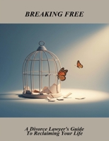 Breaking Free: A Divorce Lawyer'S Guide To Reclaiming Your Life B0FMFT6NGT Book Cover