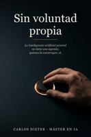 Sin voluntad propia: La inteligencia artificial general no tiene una agenda; quienes la construyen, sí. (Spanish Edition) B0H64MYTV9 Book Cover