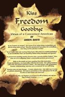 Kiss Freedom Goodbye: Views of a Concerned American 1463417241 Book Cover