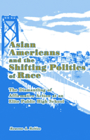 Asian Americans and the Shifting Politics of Race: The Dismantling of Affirmative Action at an Elite Public High School (Asian Americans: Reconceptualizing Culture, History, Politics) 0415976324 Book Cover
