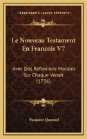 Le Nouveau Testament En Francois V7: Avec Des Reflexions Morales Sur Chaque Verset (1736) 1166619044 Book Cover