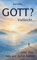 Gott? Vielleicht...: ...oder das was wir dafür halten B0GMNX9DXV Book Cover