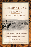 Reservations, Removal, and Reform: The Mission Indian Agents of Southern California, 1878–1903 0806159995 Book Cover