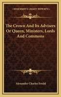 The Crown and its Advisers or Queen, Ministers, Lords, & Commons 1240148836 Book Cover
