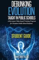 Debunking Evolution Taught in Public Schools (Student Guide): A Six-Lesson Video-based Program for Christian Public School Students 1530105617 Book Cover