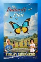 THE BUTTERFLY PILOT: An uplifting children's story of courage, leadership, and Big dreams B0FQ46J7MW Book Cover