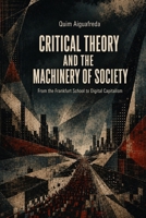 Critical Theory and the Machinery of Society: From the Frankfurt School to Digital Capitalism B0HCP21Z69 Book Cover