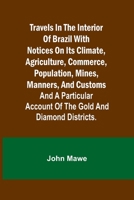 Travels in the Interior of Brazil with notices on its climate, agriculture, commerce, population, mines, manners, and customs: and a particular account of the gold and diamond districts. 9357965157 Book Cover