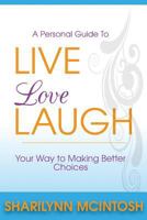 Live, Love, Laugh: A Practical Guide to Making Better Choices 099762566X Book Cover