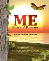 Me: Facts and Forecasts: A Guide for Now and Later 0615531873 Book Cover