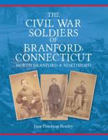 The Civil War Soldiers of Branford, Connecticut: Including North Branford and Northford 0692248919 Book Cover