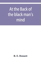 At The Back Of The Black Man's Mind Or Notes On The Kingly Office In West Africa 9353929881 Book Cover