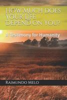 How Much Does Your Life Depend on You?: A Testimony for Humanity 1520604416 Book Cover