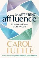Mastering Affluence: 6 Lessons to Create a Life You Love 098440211X Book Cover