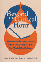 Beyond the Clinical Hour: How Counselors Can Partner with the Church to Address the Mental Health Crisis 1514001047 Book Cover