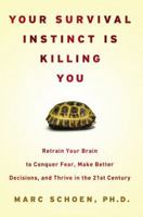 Your Survival Instinct Is Killing You: Retrain Your Brain to Conquer Fear, Make Better Decisions, and Thrive in the 21st Century 1594630976 Book Cover