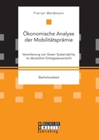 Ökonomische Analyse der Mobilitätsprämie. Verankerung von Green Sustainability im deutschen Ertragssteuerrecht 3959931085 Book Cover