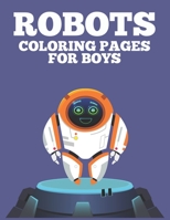 Robots Coloring Pages For Boys: Kids Coloring Book With Cool Robot Designs, Amazing Designs And Illustrations To Color B08KX5FG48 Book Cover