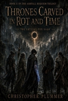 Thrones Carved in Rot and Time: Book II of The Ashfall Requiem Trilogy (The Crystal Fox Saga) B0H3F5NGLJ Book Cover