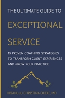 The Ultimate Guide to Exceptional Service: 13 Proven Coaching Strategies to Transform Client Experiences and Grow Your Practice B0F9LP3HTR Book Cover