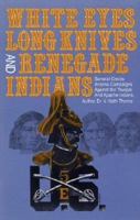 White Eyes, Long Knives and Renegade Indians: General Crook's Arizona Campaigns Against the Yavapai and Apache Indians 0962832987 Book Cover