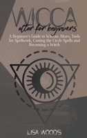 Wicca Altar For Beginners: A Beginner's Guide to Wiccan Altars, Tools for Spellwork, Casting the Circle Spells and Becoming a Witch 1801686114 Book Cover