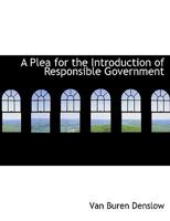 A Plea for the Introduction of Responsible Government 0530518090 Book Cover