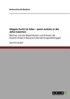 Illegale Sucht im Alter - wenn Junkies in die Jahre kommen: Welches sind die M�glichkeiten und Grenzen der Sozialen Arbeit in Bezug auf alternde Drogenabh�ngige? 3640788249 Book Cover