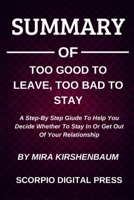 Summary Of Too Good To Leave, Too Bad To Stay A Step-By Step Giude To Help You Decide Whether To Stay In Or Get Out Of Your Relationship By Mira Kirshenbaum 1698062109 Book Cover