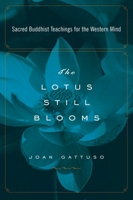 The Lotus Still Blooms: Sacred Buddhist Teachings for the Western Mind 1585426377 Book Cover