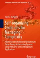 Self-organizing Coalitions for Managing Complexity: Agent-based Simulation of Evolutionary Game Theory Models using Dynamic Social Networks for ... 3319698966 Book Cover