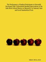 The Performance of Student Participants in Externally Developed Title I Schoolwide Reading Interventions in the Little Rock School District as Measured by National, State and Local Standardized Tests 1411613600 Book Cover