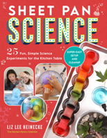 Sheet Pan Science: 25 Fun, Simple Science Experiments for the Kitchen Table; Super-Easy Setup and Cleanup 0760375674 Book Cover