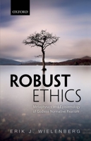 Robust Ethics: The Metaphysics and Epistemology of Godless Normative Realism 0198714327 Book Cover