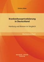 Krankenhausprivatisierung in Deutschland: Hamburg und Bremen im Vergleich 3955494411 Book Cover