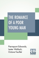 The Romance Of A Poor Young Man: A Drama, Adapted From The French Of Octave Feuillet, By Messrs. Pierrepont Edwards And Lester Wallack. To Which Are ... And Exits- Relative Positions Of The P 9353449871 Book Cover