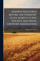 Address delivered before the Vermont state agricultural society and wool growers' association 1175441570 Book Cover