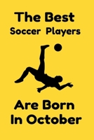 The Best Soccer Players Are Born In October: Journal Gifts For Women/Men/Colleagues/Friends. Notebook Birthday Gift for Soccer Players: Lined Notebook / Journal Gift, 120 Pages, 6x9. 1676519599 Book Cover