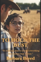 TO HOLD THE DUST: A Family Saga of Land and Legacy (Destiny from Dust) 1764356195 Book Cover