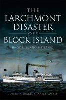 The Larchmont Disaster Off Block Island: Rhode Island's Titanic 1626197946 Book Cover