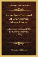 An Address Delivered At Charlestown, Massachusetts: In Commemoration Of The Battle Of Bunker Hill 1275649165 Book Cover