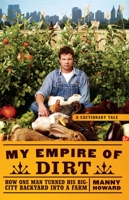 My Empire of Dirt: How One Man Turned His Big-City Backyard into a Farm 1416585168 Book Cover