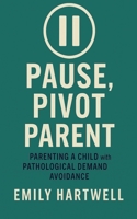 Pause, Pivot, Parent: Parenting a Child With Pathological Demand Avoidance B0F81CG1KT Book Cover