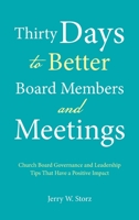 Thirty Days to Better Board Members and Meetings: Church Board Governance and Leadership Tips That Have a Positive Impact 1664284192 Book Cover